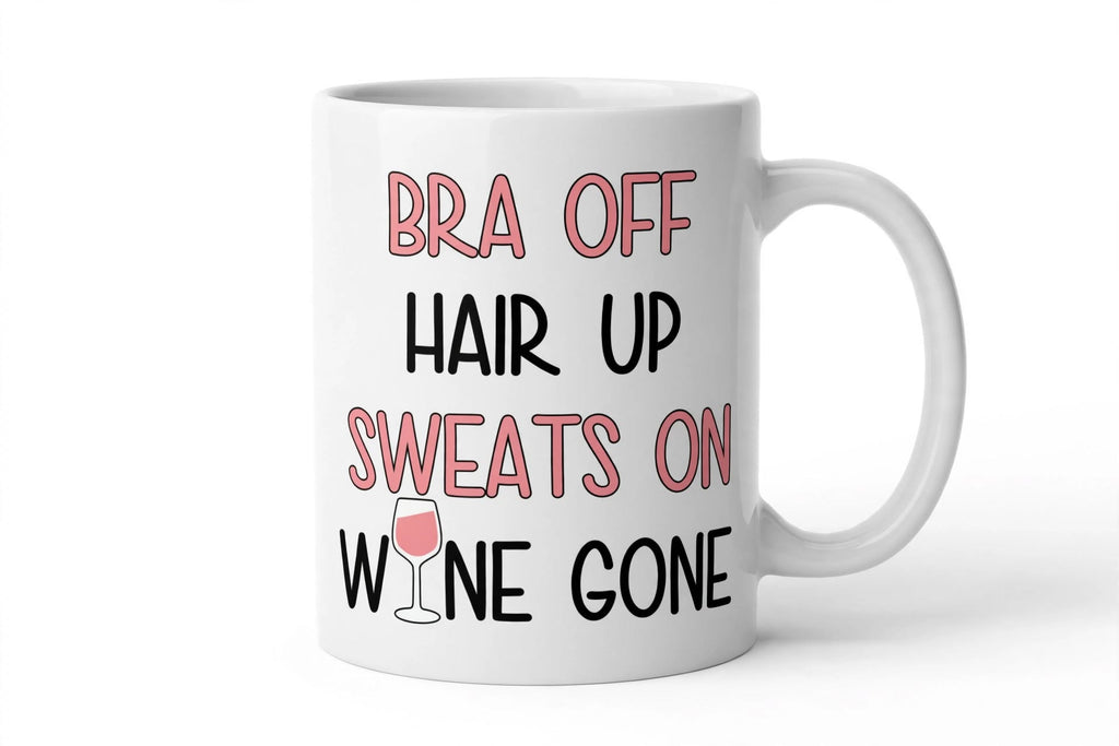 "Bra Off, Hair Up, Sweats On, Wine Gone" 11oz Ceramic Mug