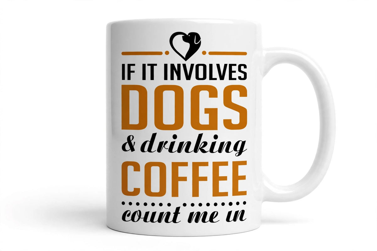 "If It Involves Dogs & Drinking Coffee" 11oz Ceramic Mug